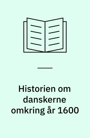 Historien om danskerne omkring år 1600 : Christian den 4.s tid
