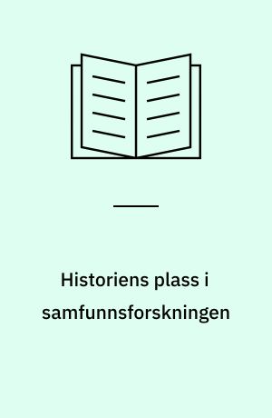 Historiens plass i samfunnsforskningen : Foredrag ved den nordiske fagkonferanse om historisk metodelære, Voksenåsen 1966