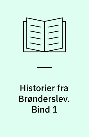 Historier fra Brønderslev : en samling af historier fra lokalmiljøet. Bind 1