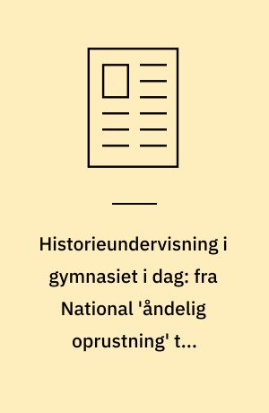 Historieundervisning i gymnasiet i dag: fra National 'åndelig oprustning' til inkluderende relevans