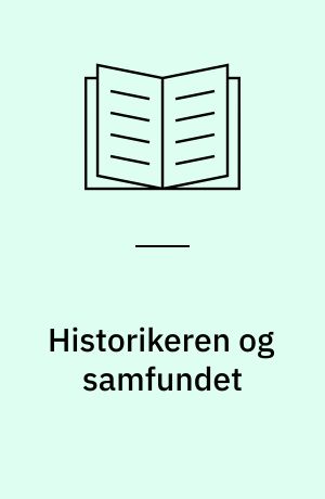 Historikeren og samfundet : Foredrag ved den 9. Nordiske fagkonferense for historisk metodelære på Kollekolle ved København 6.-10. maj 1973