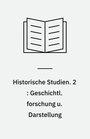 Historische Studien. 2 : Geschichtl. forschung u. Darstellung