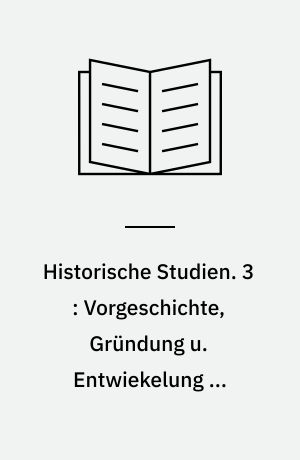 Historische Studien. 3 : Vorgeschichte, Gründung u. Entwiekelung d. Römischen Staats in Umrissen