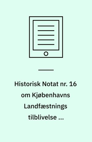 Historisk Notat nr. 16 om Kjøbenhavns Landfæstnings tilblivelse og endeligt