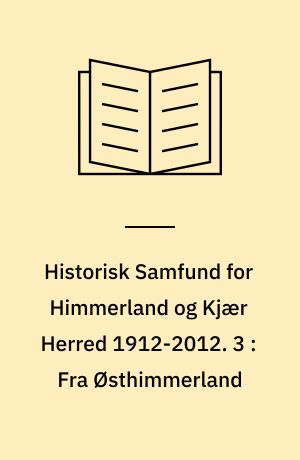 Historisk Samfund for Himmerland og Kjær Herred 1912-2012 : Jubilæumsserie. 3 : Fra Østhimmerland