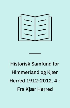 Historisk Samfund for Himmerland og Kjær Herred 1912-2012 : Jubilæumsserie. 4 : Fra Kjær Herred