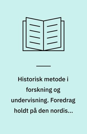 Historisk metode i forskning og undervisning. Foredrag holdt på den nordiske fagkonference om historisk metodelære i Århus 20.-24. juni 1965