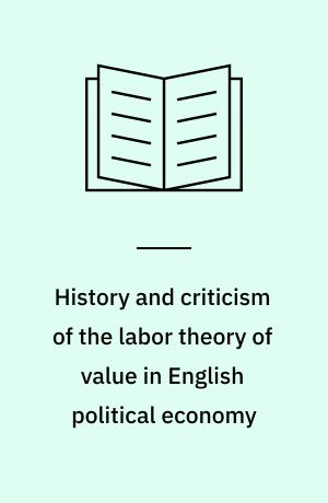 History and criticism of the labor theory of value in English political economy