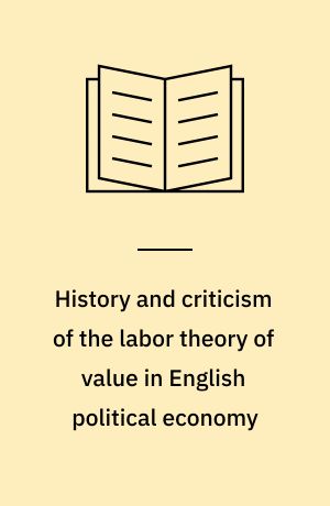 History and criticism of the labor theory of value in English political economy