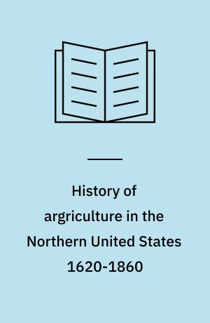 History of argriculture in the Northern United States 1620-1860