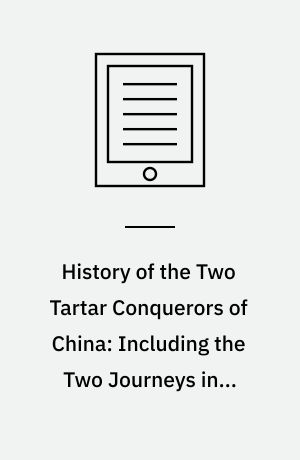 History of the Two Tartar Conquerors of China: Including the Two Journeys into Tartary of Father Ferdinand Verhiest, in the Suite of the Emperor Kanh-Hi : From the French of Père Pierre Joseph d'Orléans; to which is added Father Pereira's Journey into Tartary in the Suite of the Same Emperor, from the Dutch of Nicholaas Witsen