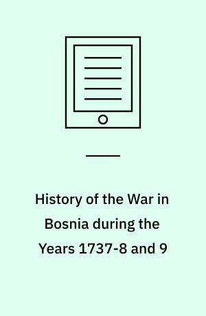 History of the War in Bosnia during the Years 1737-8 and 9