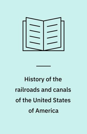History of the railroads and canals of the United States of America