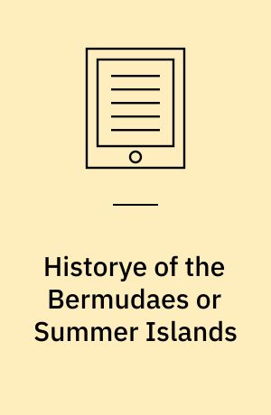 Historye of the Bermudaes or Summer Islands : Edited from a MS. in the Sloane Collection, British Museum
