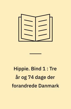 Hippie. Bind 1 : Tre år og 74 dage der forandrede Danmark