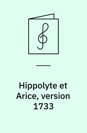 Hippolyte et Arice, version 1733 : tragédie en musique en un prologue et cinq actes