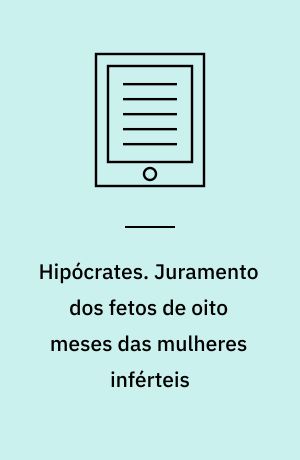Hipócrates. Juramento dos fetos de oito meses das mulheres inférteis