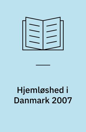 Hjemløshed i Danmark 2007 : national kortlægning