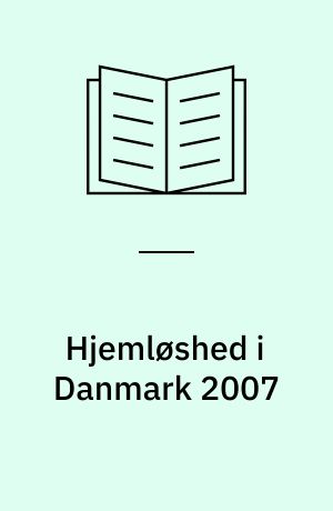 Hjemløshed i Danmark 2007 : national kortlægning