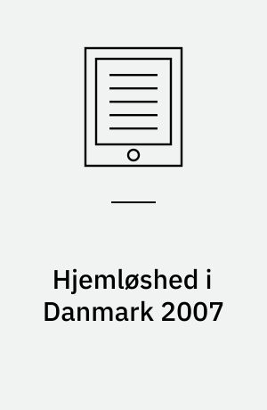 Hjemløshed i Danmark 2007 : national kortlægning