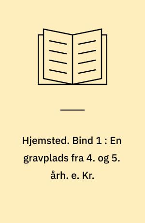 Hjemsted. Bind 1 : En gravplads fra 4. og 5. årh. e. Kr.