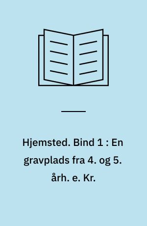 Hjemsted. Bind 1 : En gravplads fra 4. og 5. årh. e. Kr.