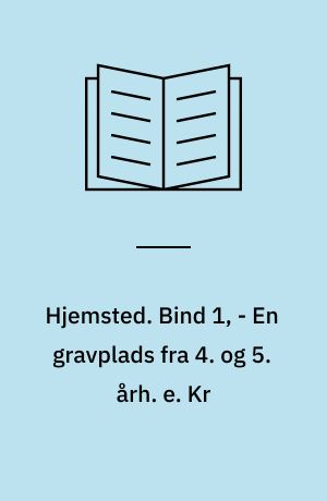 Hjemsted. Bind 1, - En gravplads fra 4. og 5. årh. e. Kr