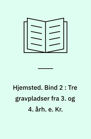 Hjemsted. Bind 2 : Tre gravpladser fra 3. og 4. årh. e. Kr.