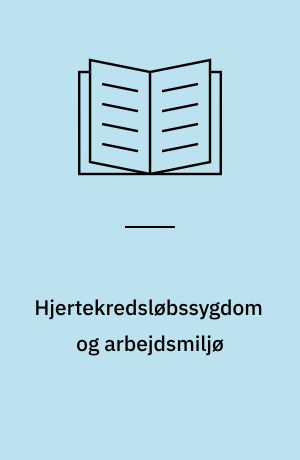 Hjertekredsløbssygdom og arbejdsmiljø : fysisk/kemisk og psykosocialt arbejdsmiljøs sammenhæng med hjertekredsløbs sygdom
