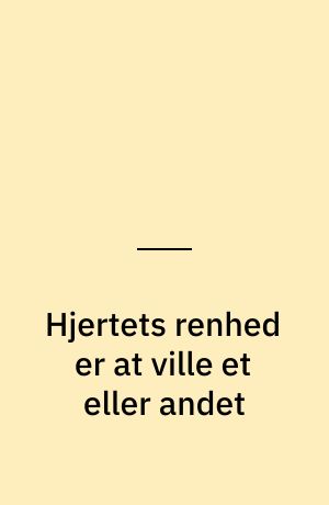 Hjertets renhed er at ville et eller andet