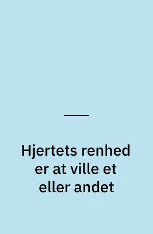Hjertets renhed er at ville et eller andet