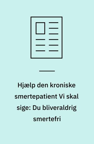 Hjælp den kroniske smertepatient Vi skal sige: Du bliveraldrig smertefri: Det provokerede mig, at det virkede: Patienterne er gode undervisere