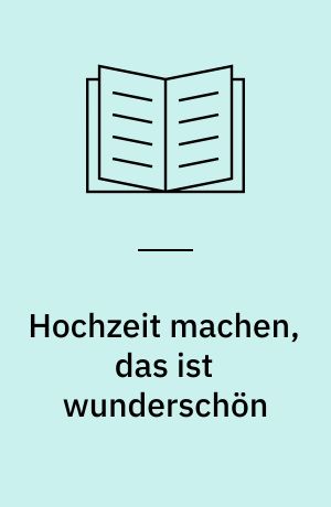 Hochzeit machen, das ist wunderschön