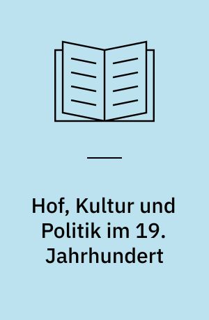 Hof, Kultur und Politik im 19. Jahrhundert : Akten des 18. Deutsch-französischen Historikerkolloquiums, Darmstadt vom 27.-30. September 1982
