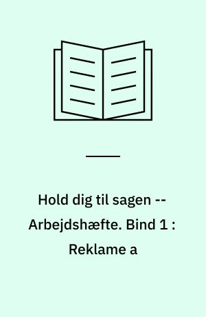 Hold dig til sagen : sagprosa : information og påvirkning : studiehæfte fase 3-4 -- Arbejdshæfte. Bind 1 : Reklame a