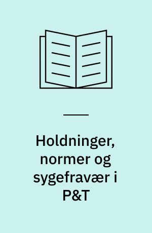 Holdninger, normer og sygefravær i P&T