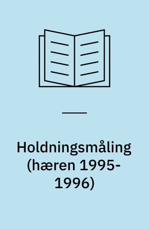 Holdningsmåling : resultater for \hæren 1995-1996\ samt 1. og 2. gangs måleresultater for hærens uddannelsesstyrke i 1996