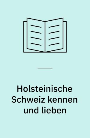 Holsteinische Schweiz kennen und lieben : Tourenvorschläge für Auto- und Wanderfreunde