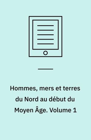 Hommes, mers et terres du Nord au début du Moyen Âge. Volume 1 : Peuples, cultures, territoires