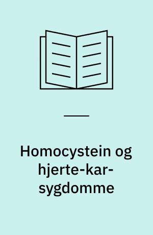Homocystein og hjerte-kar-sygdomme : en rapport fra Ernæringsrådet