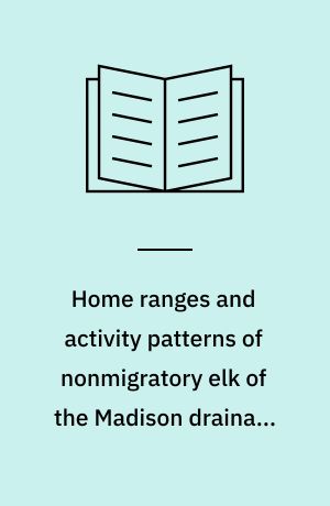 Home ranges and activity patterns of nonmigratory elk of the Madison drainage herd as determined by biotelemetry : sponsored by the Montana Cooperative Wildlife Research Unit, University of Montana, and the Environmental Research Institute; Atmospheric Sciences Research Center, State University of New York at Albany