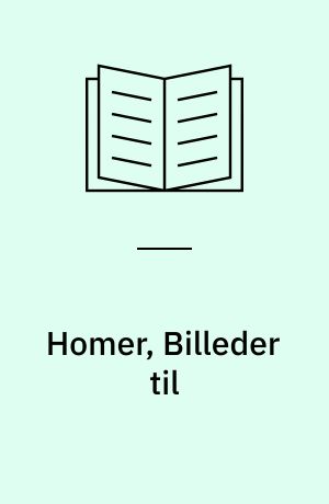 Homer, Billeder til : illustrationer til Iliaden og Odysseen med geografisk orientering samt ordforklaringer og navneregister til Wilsters Homer