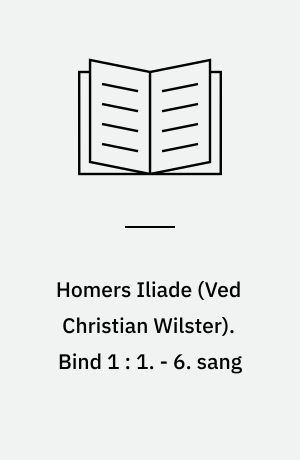Homers Iliade. Bind 1 : 1. - 6. sang