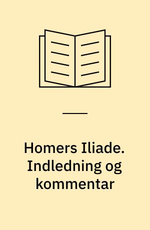 Homers Iliade. Indledning og kommentar