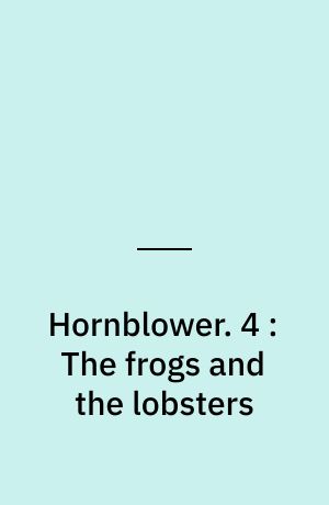 Hornblower. 4 : The frogs and the lobsters