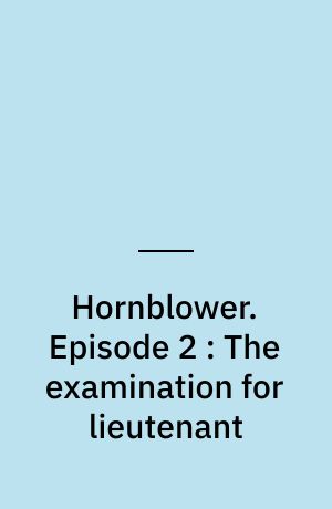 Hornblower. Episode 2 : The examination for lieutenant