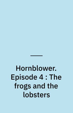 Hornblower. Episode 4 : The frogs and the lobsters