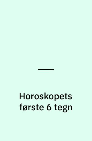 Horoskopets første 6 tegn