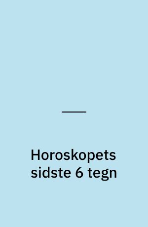 Horoskopets sidste 6 tegn