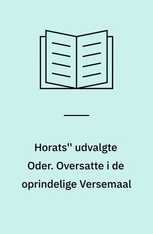 Horats'' udvalgte Oder. Oversatte i de oprindelige Versemaal